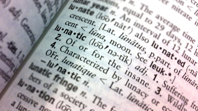 The definition of "lunatic" in the American Heritage College Dictionary. 
