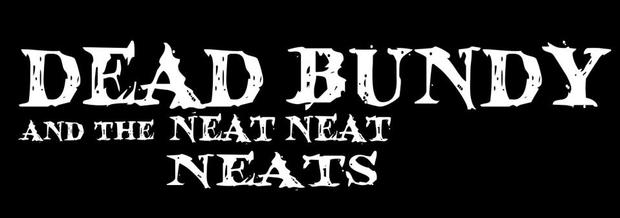 Dead Bundy and the Neat Neat Neats 