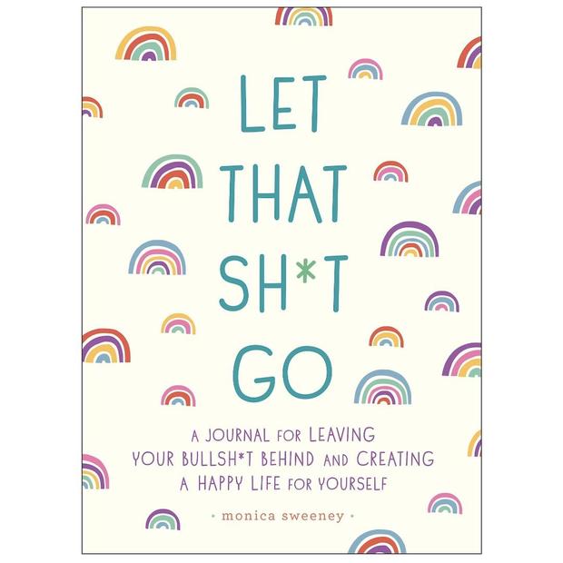 Let That Sh*t Go: A Journal for Leaving Your Bullsh*t Behind and Creating a Happy Life 